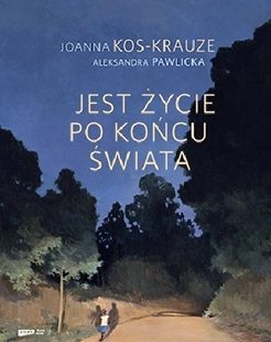 Joanna Kos-Krauze, Aleksandra Pawlicka „Jest życie po końcu świata”