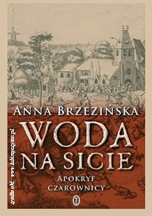 Anna Brzezińska „Woda na sicie. Apokryf czarownicy”